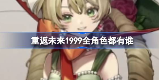 重返未来1999角色有哪些-重返未来1999全角色立绘攻略